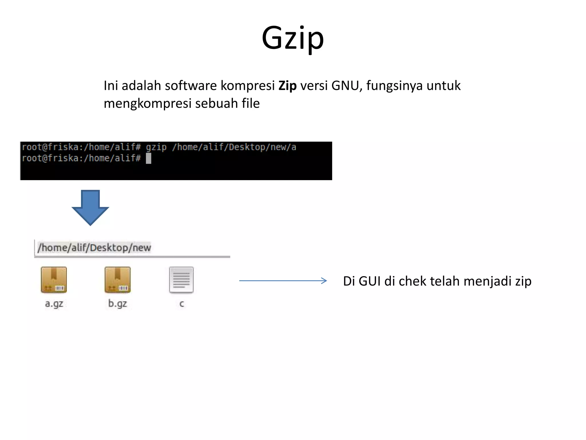 Gzip
Ini adalah software kompresi Zip versi GNU, fungsinya untuk
mengkompresi sebuah file
Di GUI di chek telah menjadi zip
 