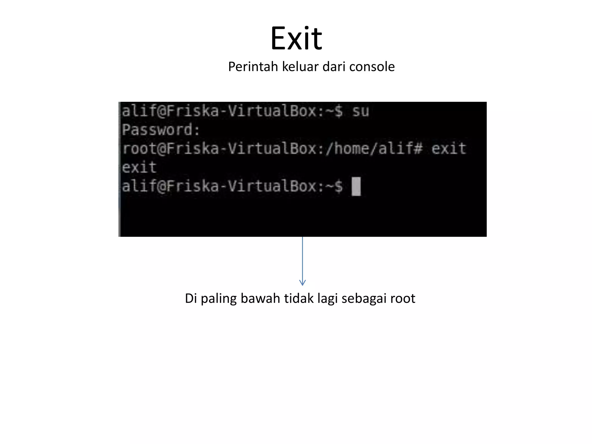 Exit
Perintah keluar dari console
Di paling bawah tidak lagi sebagai root
 
