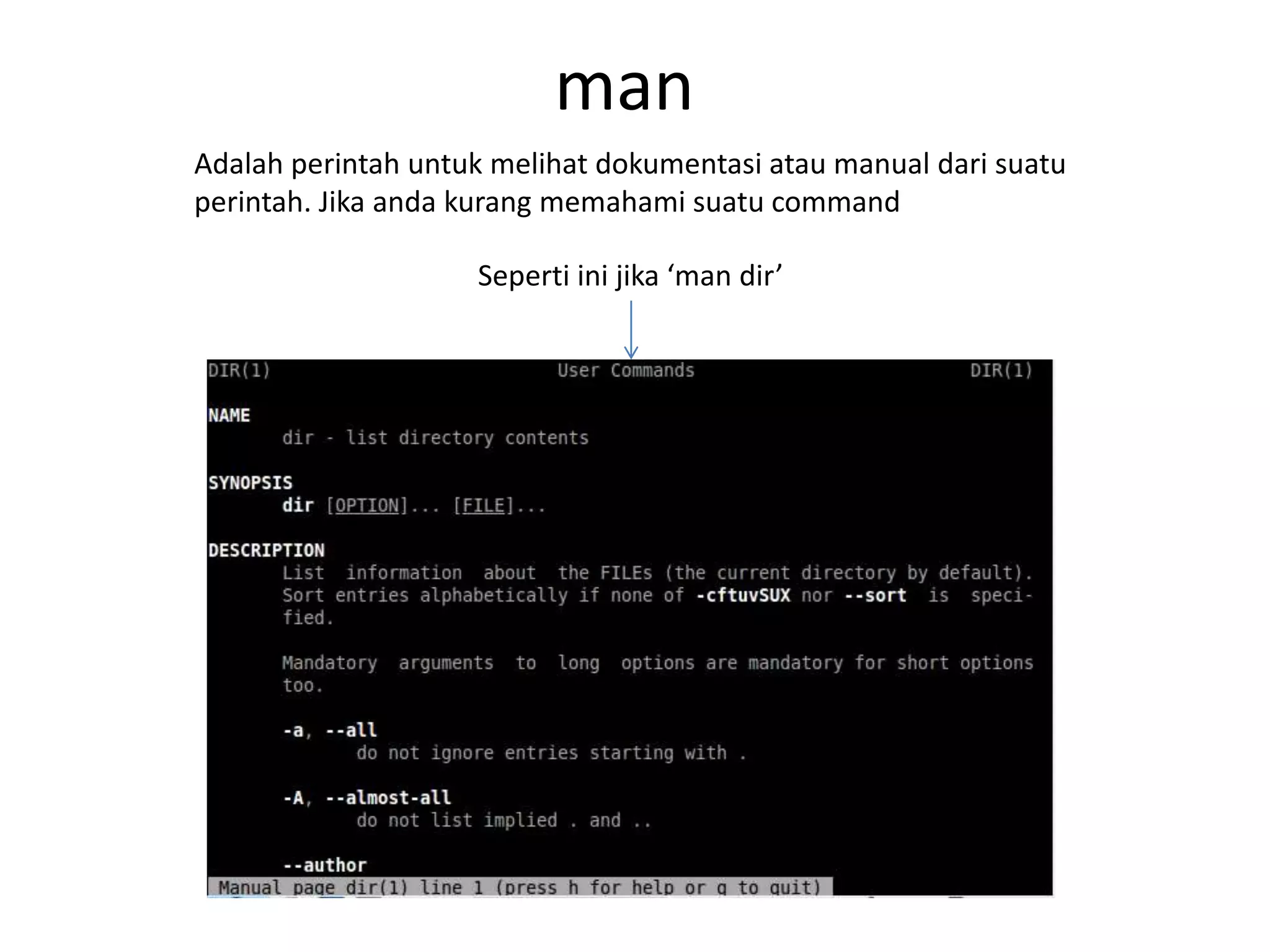 man
Adalah perintah untuk melihat dokumentasi atau manual dari suatu
perintah. Jika anda kurang memahami suatu command
Seperti ini jika ‘man dir’
 