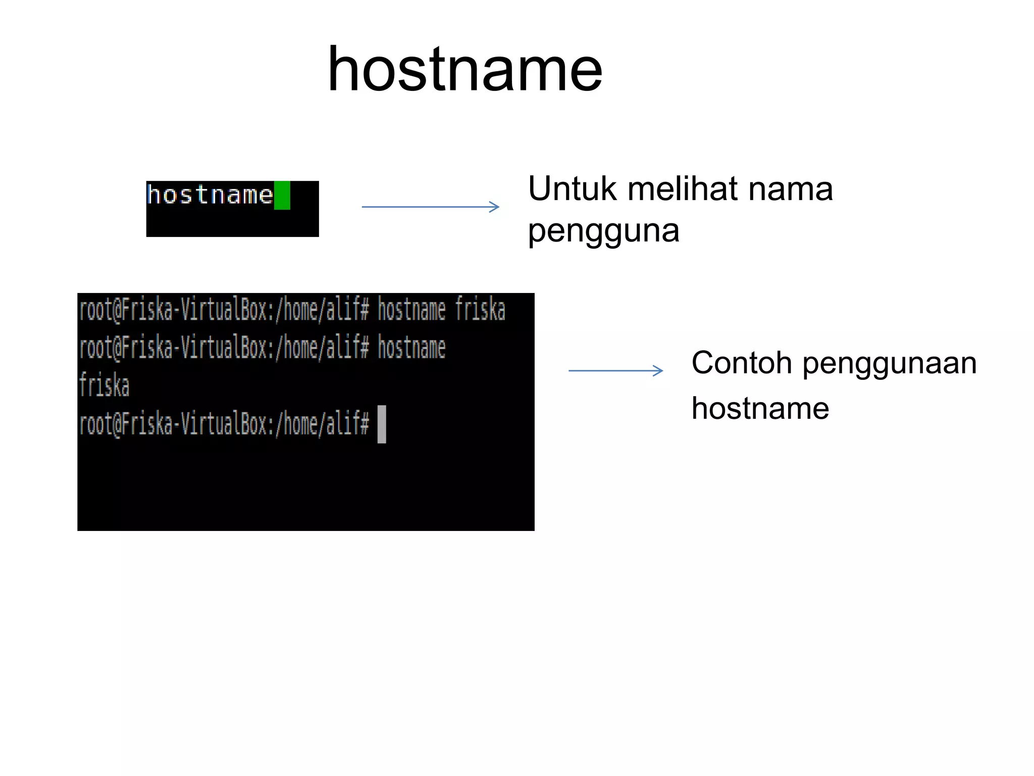 hostname
Untuk melihat nama
pengguna
Contoh penggunaan
hostname
 