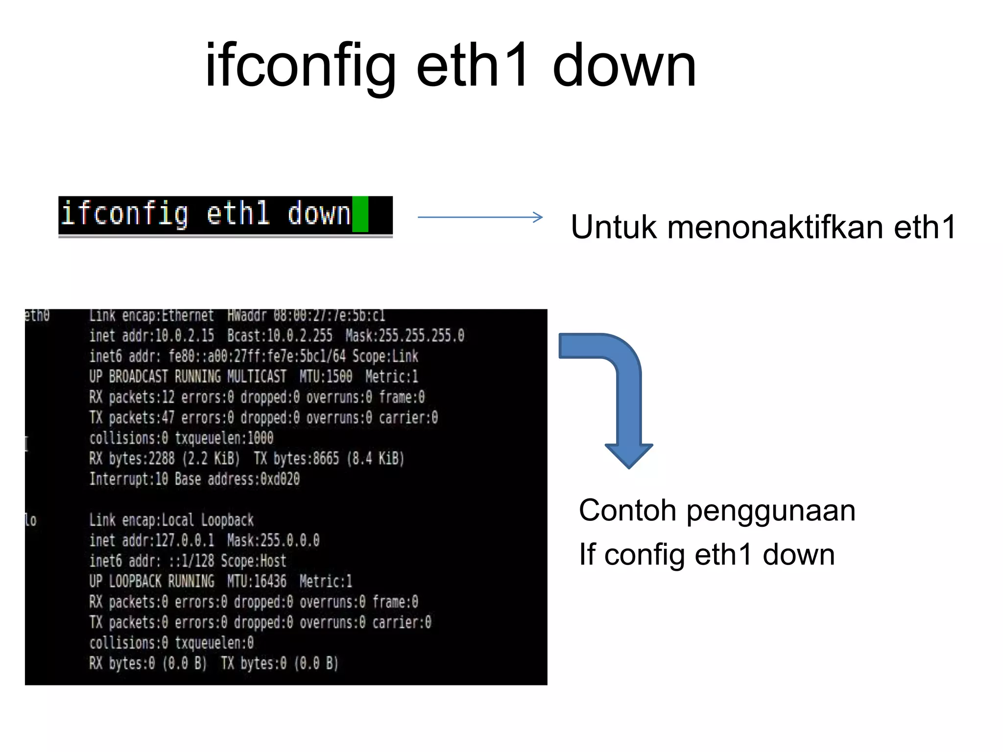 ifconfig eth1 down
Untuk menonaktifkan eth1
Contoh penggunaan
If config eth1 down
 