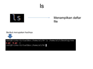 ls
Menampilkan daftar
file
Berikut merupakan hasilnya
 