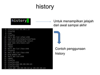 history
Untuk menampilkan jelajah
dari awal sampai akhir
Contoh penggunaan
history
 