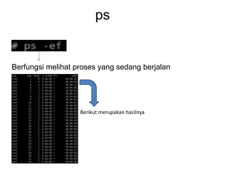 ps
Berfungsi melihat proses yang sedang berjalan
Berikut merupakan hasilnya
 