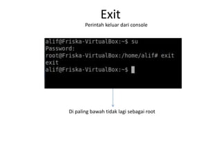 Exit
Perintah keluar dari console
Di paling bawah tidak lagi sebagai root
 