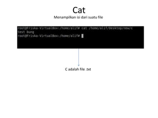 Cat
Menampilkan isi dari suatu file
C adalah file .txt
 