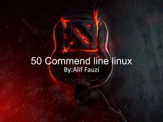 50 Commend line linux
By:Alif Fauzi
 