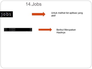 14.Jobs
Untuk melihat list aplikasi yang
aktif
Berikut Merupakan
Hasilnya
 