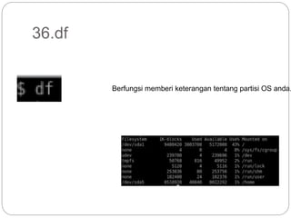 36.df
Berfungsi memberi keterangan tentang partisi OS anda.
 