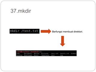 37.mkdir
Berfungsi membuat direktori.
 