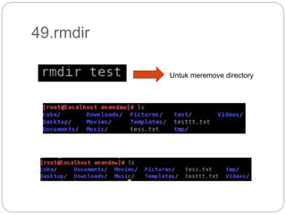 49.rmdir
Untuk meremove directory
 