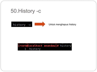 50.History -c
Untuk menghapus history
 