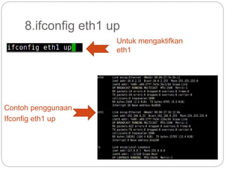 8.ifconfig eth1 up
Untuk mengaktifkan
eth1
Contoh penggunaan
Ifconfig eth1 up
 
