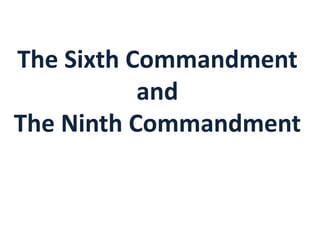 The Sixth Commandment
and
The Ninth Commandment
 