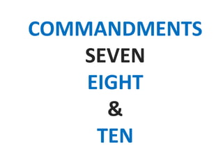 COMMANDMENTS
SEVEN
EIGHT
&
TEN
 