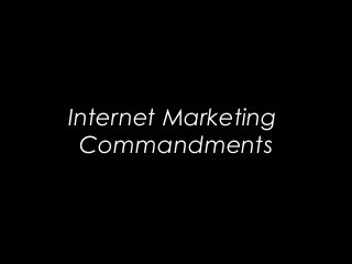 Internet Marketing
Commandments
 