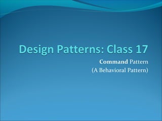Command Pattern
(A Behavioral Pattern)
 