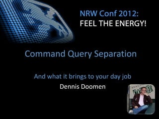 Command Query Separation

 And what it brings to your day job
        Dennis Doomen
 