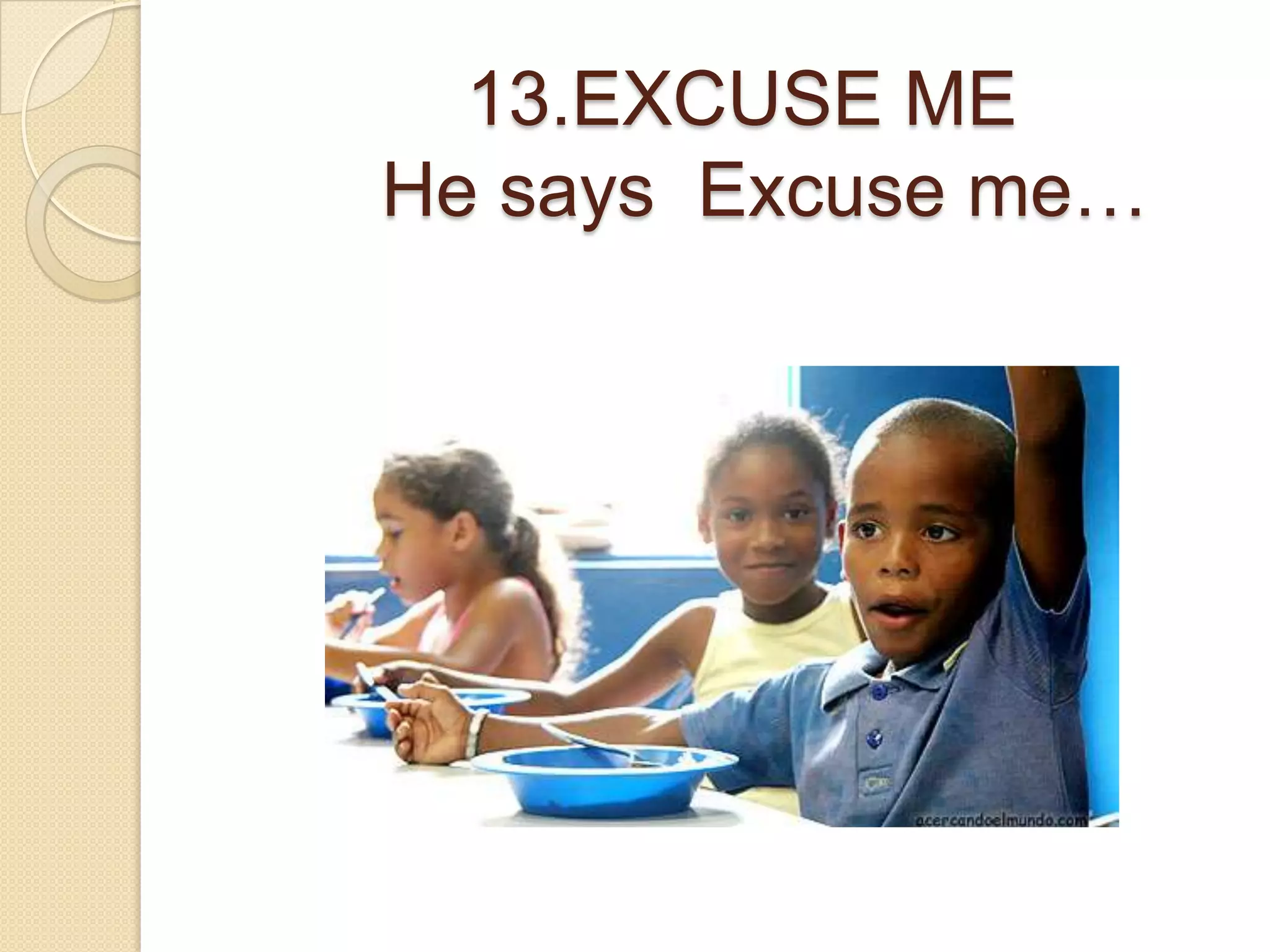13.EXCUSE ME
He says Excuse me…