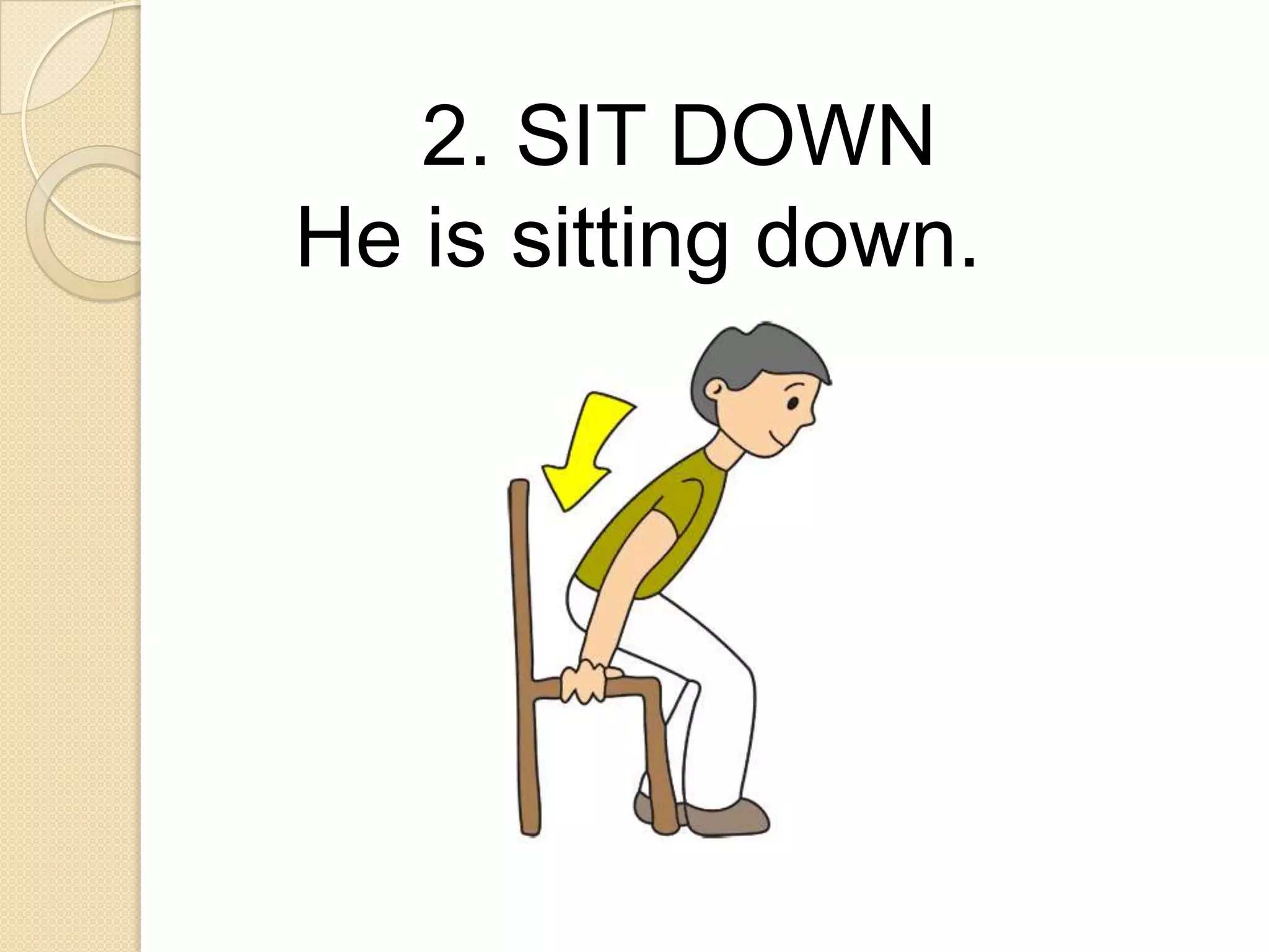 2. SIT DOWN
He is sitting down.