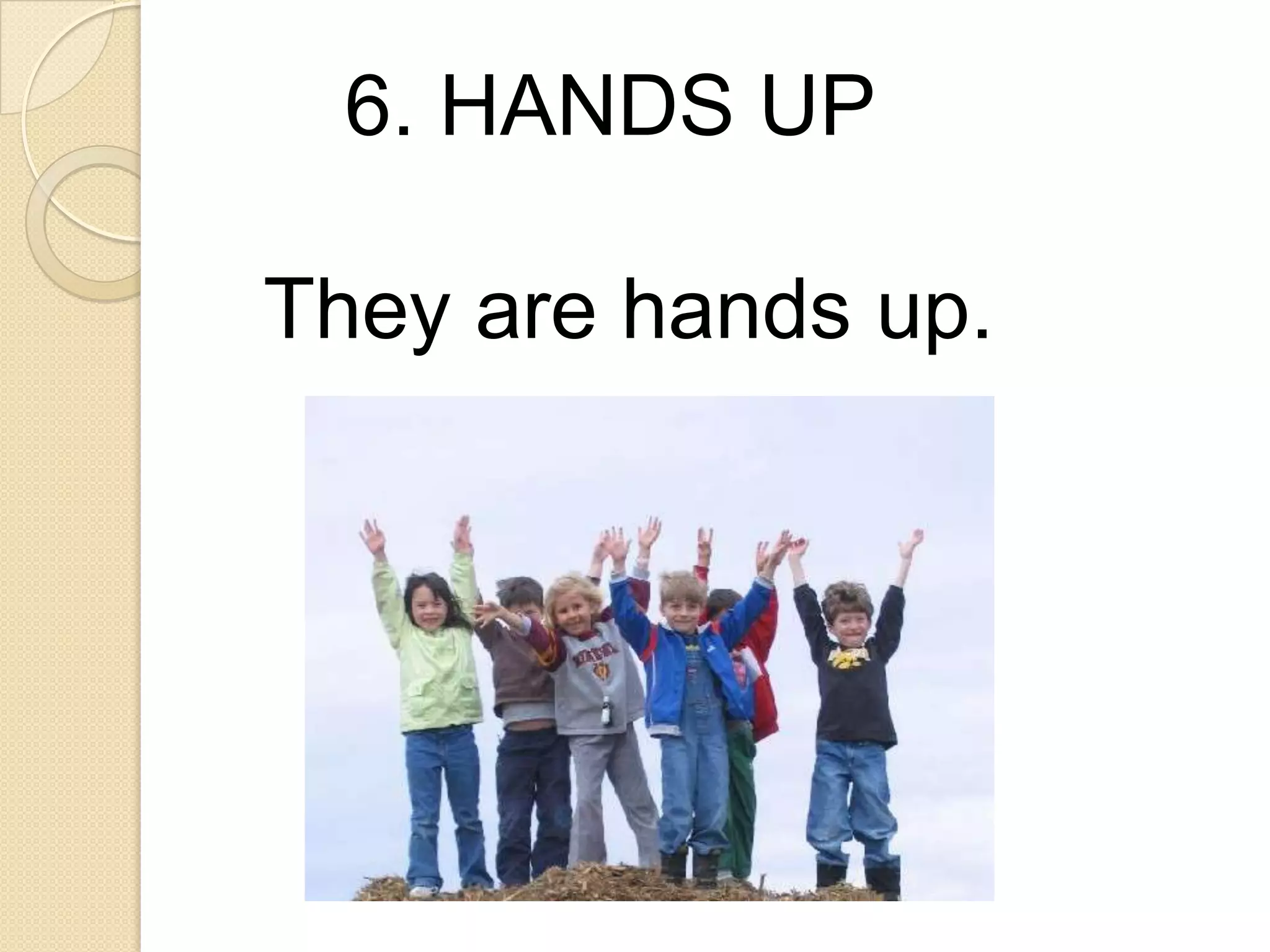 6. HANDS UP
They are hands up.