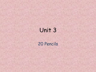 Unit 3
20 Pencils
 