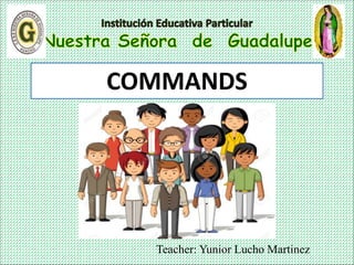 Teacher: Yunior Lucho Martinez
COMMANDS
 
