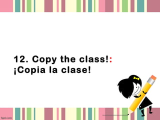 12. Copy the class!:
¡Copia la clase!
 