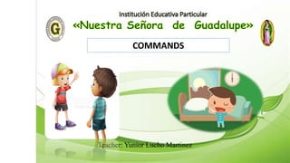 Teacher: Yunior Lucho Martinez
COMMANDS
 