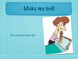 Make my bed!



Il te faut fiat mon lit!
 