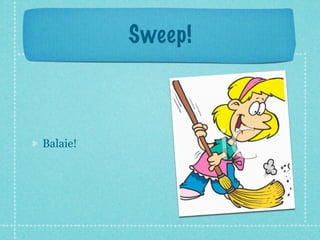 Sweep!



Balaie!
 
