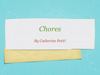 Chores
By Catherine Petit!
 