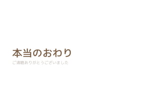 本当のおわり
ご清聴ありがとうございました
 