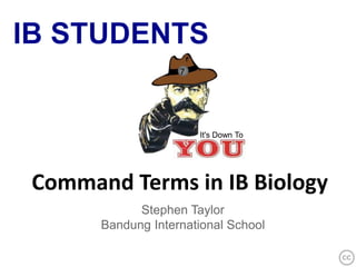 Command Terms in IB Biology
It's Down To
Stephen Taylor
Bandung International School
7
 