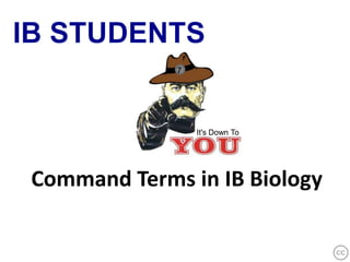 7




                 It's Down To




Command Terms in IB Biology
 
