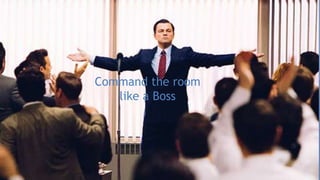 Command the room
like a Boss
 