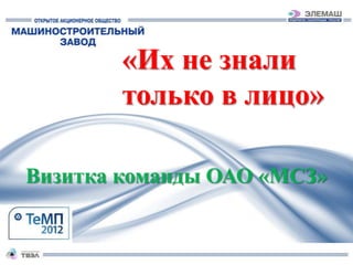 «Их не знали
        только в лицо»

Визитка команды ОАО «МСЗ»
 