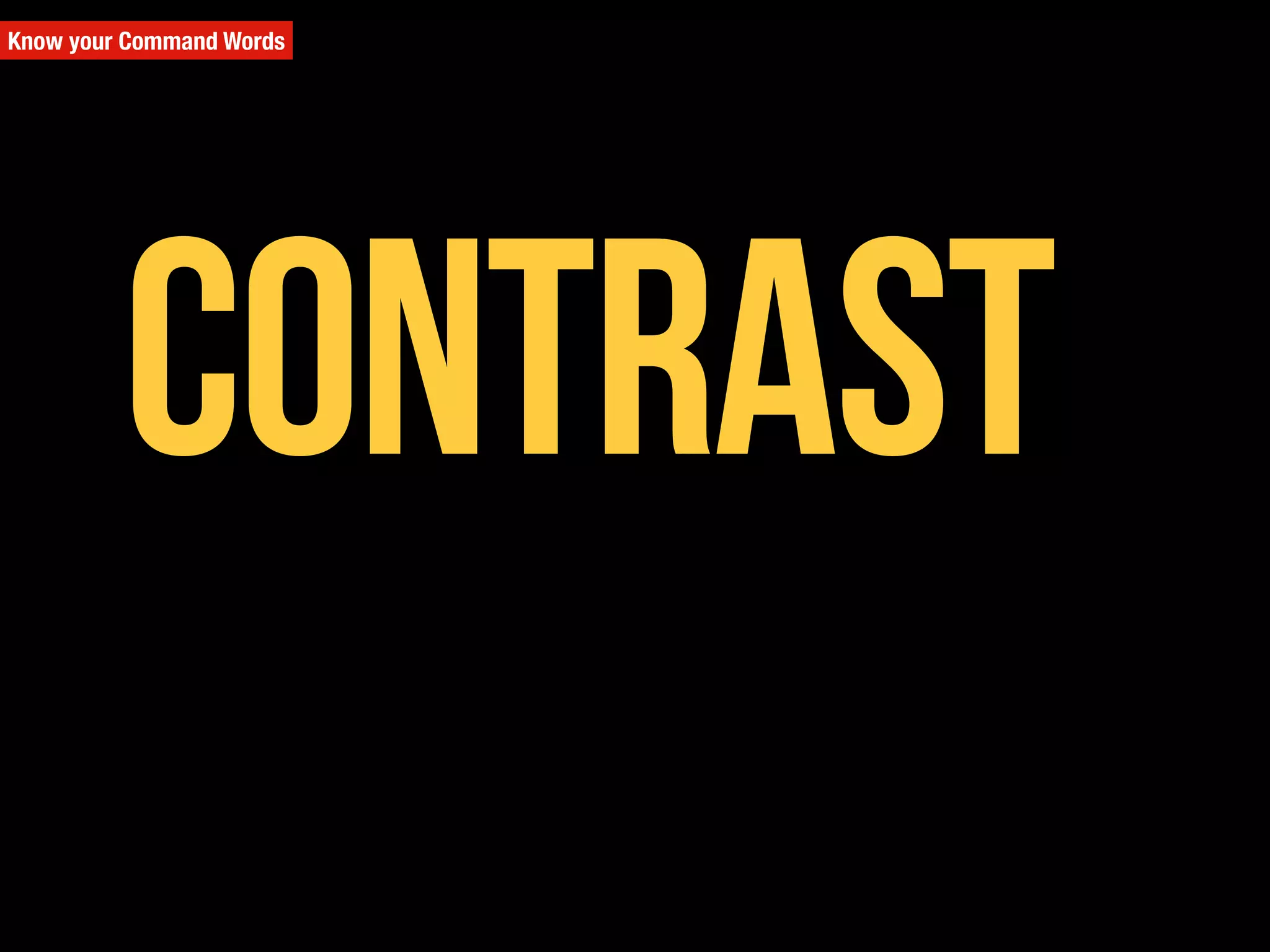 Know your Command Words
Contrast
 