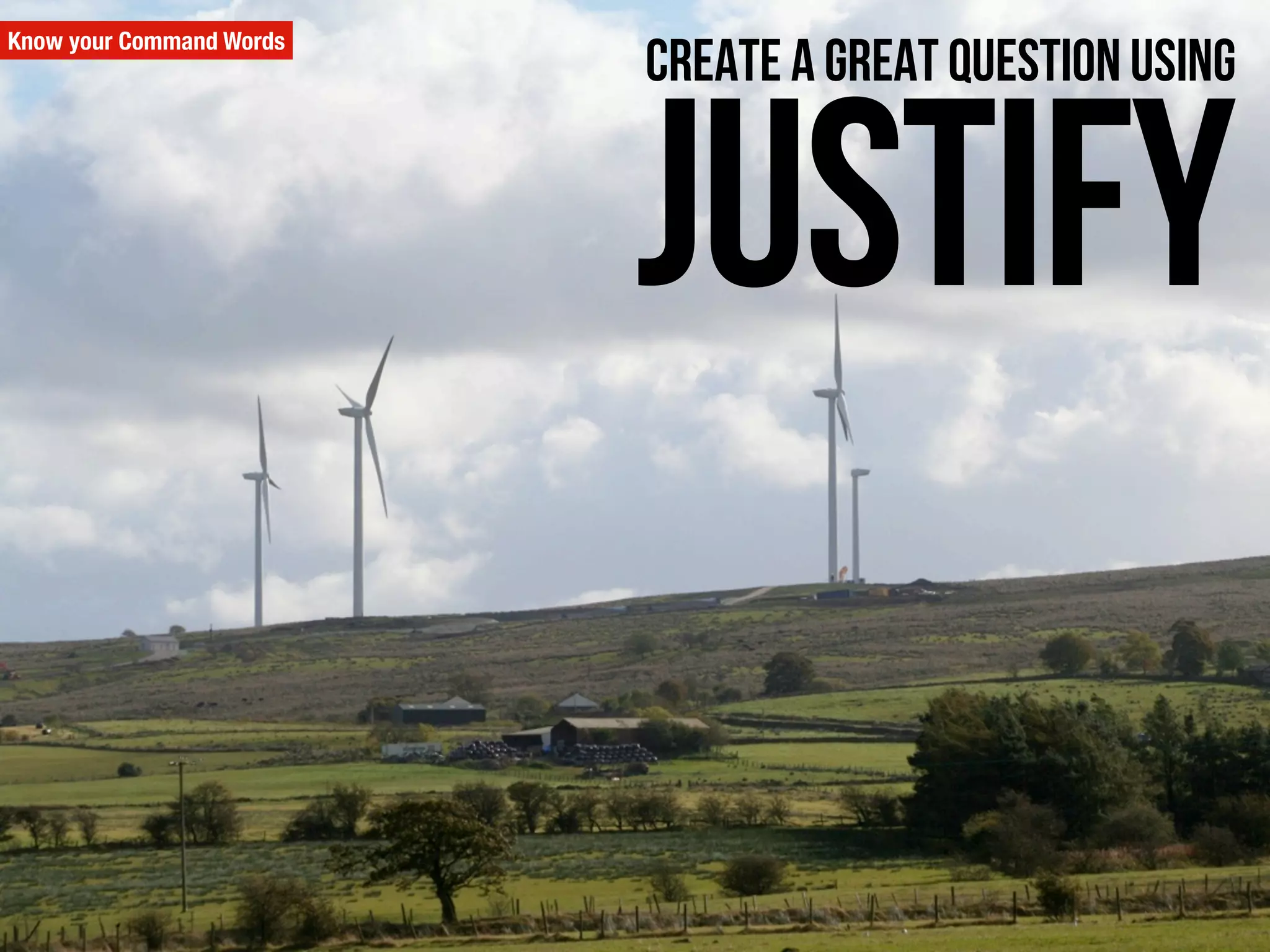 Know your Command Words
justify
Create a great question using
 