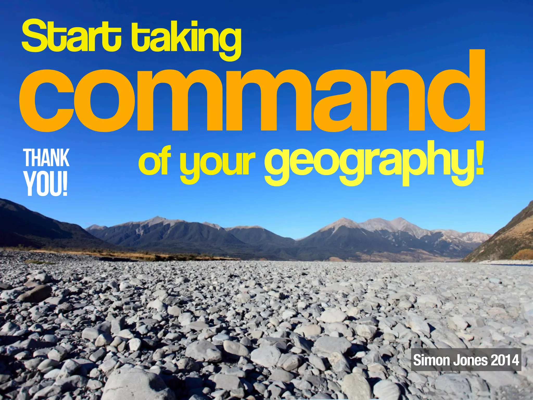 command
Start taking
of your geography!Thank
You!
Simon Jones 2014
 