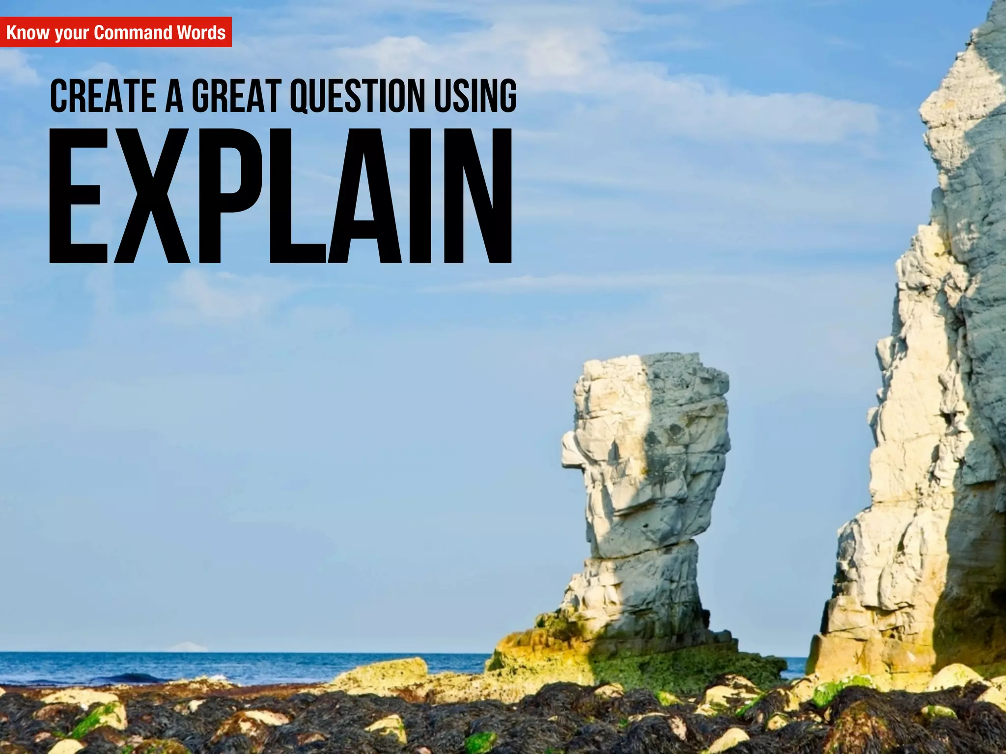 Know your Command Words
Explain
Create a great question using
 