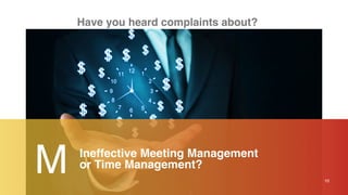 M Ineffective Meeting Management
or Time Management?
10
Have you heard complaints about?
 