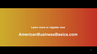 © 2018 Careen Foster, all rights reserved
Learn more or register now
AmericanBusinessBasics.com
17
 