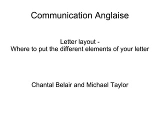 Communication Anglaise
Letter layout Where to put the different elements of your letter

Chantal Belair and Michael Taylor

 
