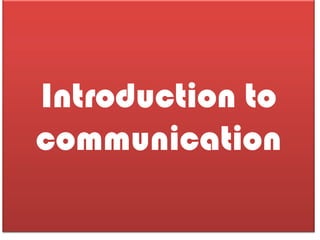 Introduction to
communication
 