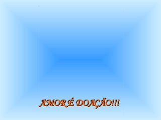 AMOR É DOAÇÃO!!!   