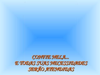 CONFIE NELA...  E TODAS SUAS NECESSIDADES SERÃO ATENDIDAS 