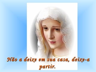 Não a deixe em sua casa, deixe-a partir.   