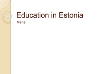 Education in Estonia,[object Object],Marje,[object Object]