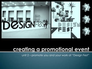unit 2 – promote you and your work at “Design Fest”
 